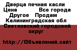 Дверца печная касли › Цена ­ 3 000 - Все города Другое » Продам   . Калининградская обл.,Светловский городской округ 